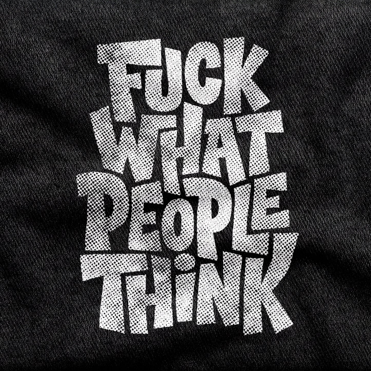 Fuck What People Think design printed on a black cotton tee, close-up
