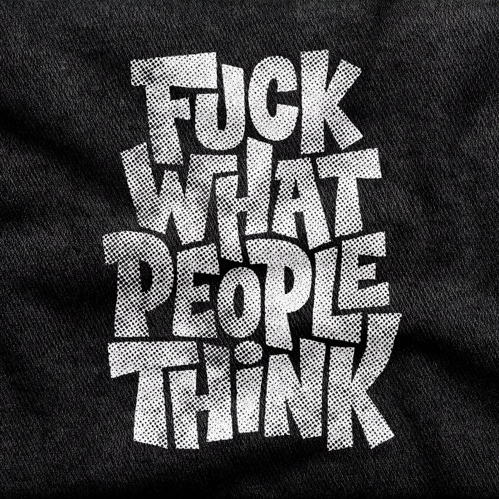 Fuck What People Think design printed on a black cotton tee, close-up